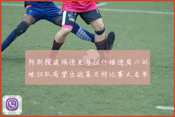 阿斯报道佩德里与拉什福德周六训练归队有望出战莱万特比赛大名单
